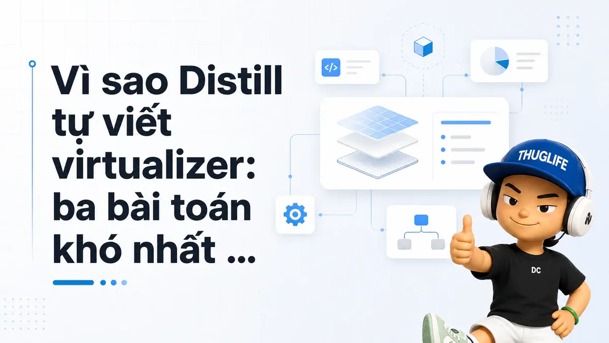 Vì sao Distill tự viết virtualizer: ba bài toán khó nhất của feed UI