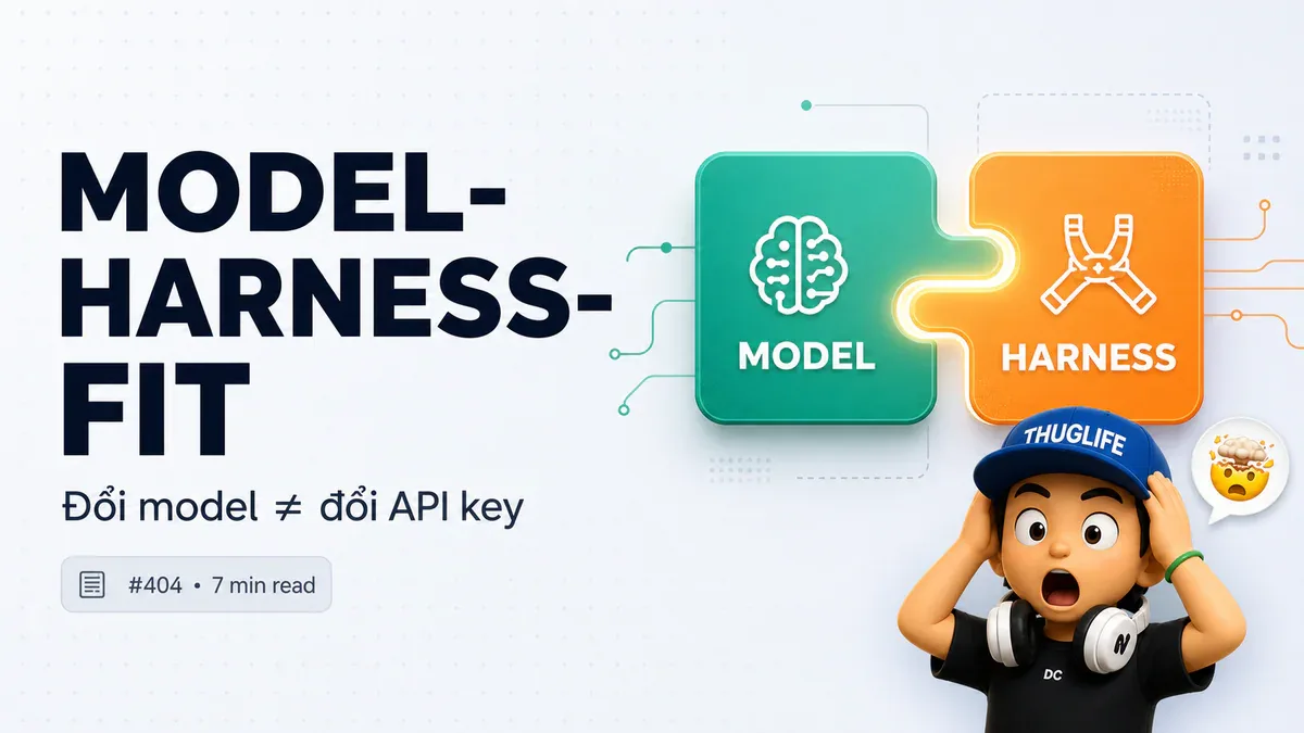 Model-Harness-Fit: Tại sao đổi model không đơn giản như đổi API key