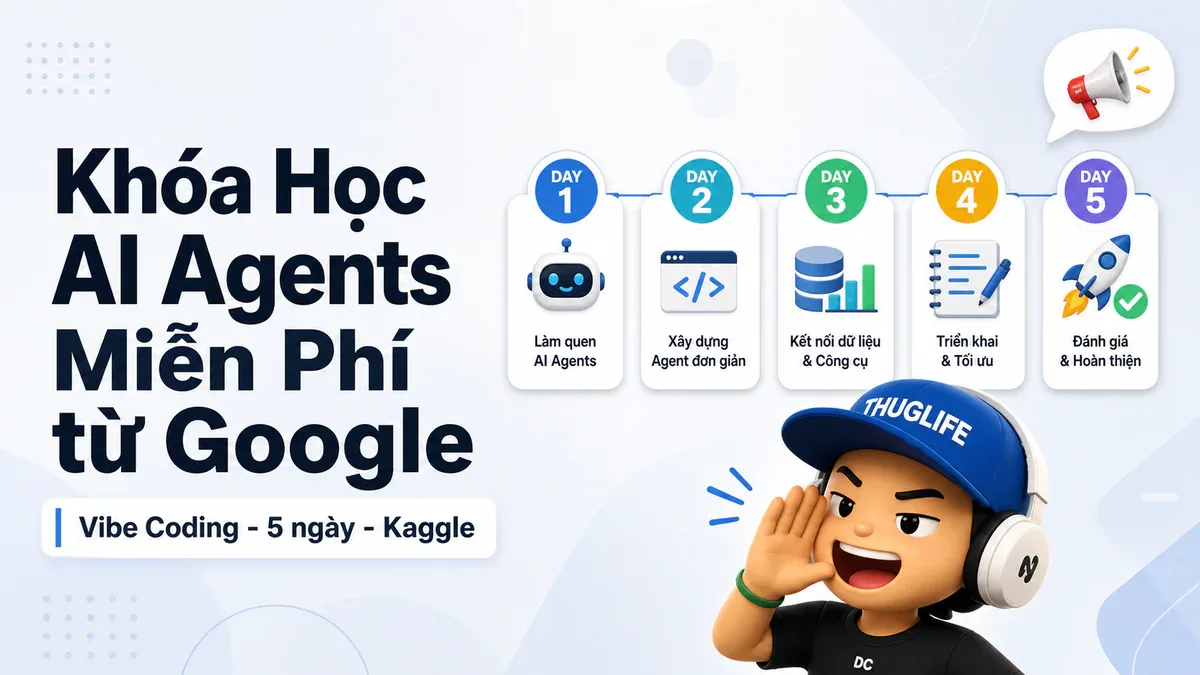 Google và Kaggle mở đăng ký khóa học AI Agents miễn phí 5 ngày với Vibe Coding