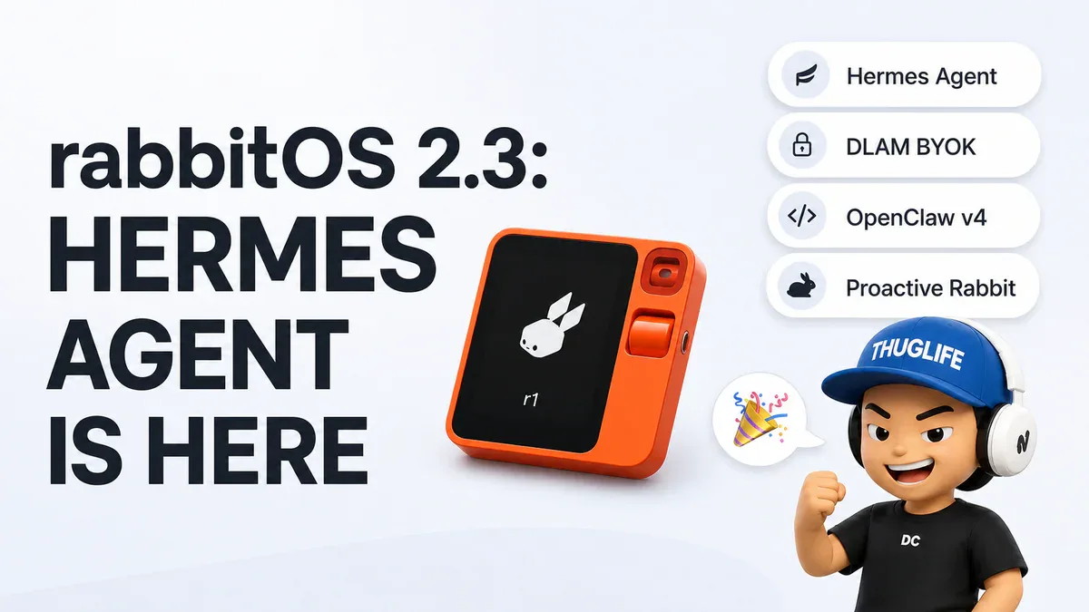 rabbitOS 2.3: Hermes Agent chính thức lên r1, DLAM chuyển sang BYOK